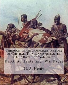 portada Through three campaigns, a story of Chitral, Tirah, and Ashantee. Illustrated by: Wal Paget: (Walter Stanley Paget (1863-1935)), By: G. A. Henty (en Inglés)