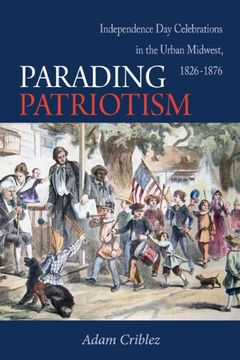 portada Parading Patriotism: Independence day Celebrations in the Urban Midwest, 1826-1876 (en Inglés)