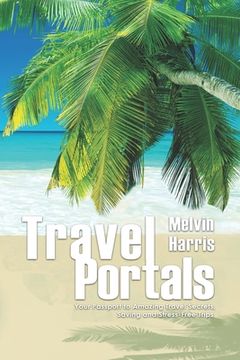 portada Travel Portals: Your Passport to Amazing Travel Secrets, Savings and Stress-Free Tips (in English)
