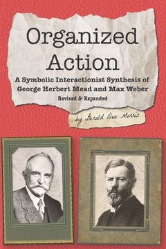 portada Organized Action: A Symbolic Interactionist Synthesis of George Herbert Mead and Max Weber (en Inglés)