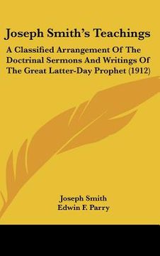 portada joseph smiths teachings: a classified arrangement of the doctrinal sermons and writings of the great latter-day prophet (1912) (in English)