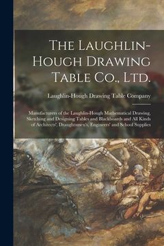 portada The Laughlin-Hough Drawing Table Co., Ltd. [microform]: Manufacturers of the Laughlin-Hough Mathematical Drawing, Sketching and Designing Tables and B (en Inglés)