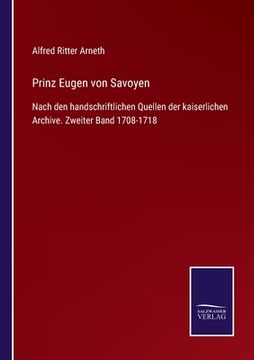 portada Prinz Eugen von Savoyen: Nach den handschriftlichen Quellen der kaiserlichen Archive. Zweiter Band 1708-1718 (in German)