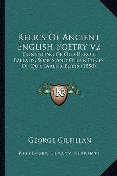 portada relics of ancient english poetry v2: consisting of old heroic ballads, songs and other pieces of our earlier poets (1858) (en Inglés)