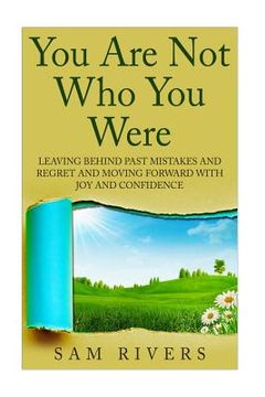portada You Are Not Who You Were: Leaving Behind Past Mistakes and Regrets and Move Forward with Joy and Confidence (in English)