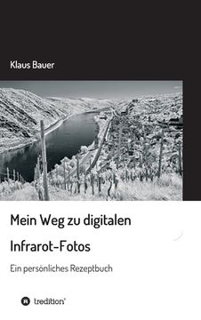 portada Mein Weg zu digitalen Infrarot-Fotos: Ein persönliches Rezeptbuch (en Alemán)