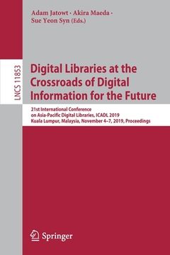 portada Digital Libraries at the Crossroads of Digital Information for the Future: 21st International Conference on Asia-Pacific Digital Libraries, Icadl 2019 (en Inglés)