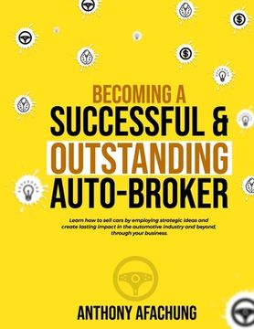 portada Becoming a Successful and an Outstanding Auto Broker: Learn how to sell cars by employing strategic ideas, and create lasting impact in the automotive (en Inglés)