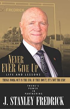 portada Never Ever Give up: Life and Lessons: Things Work out in the End. If They Don’T, It’S not the End! (in English)