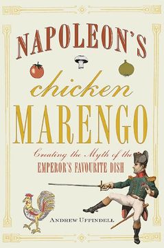 portada Napoleon's Chicken Marengo: Creating the Myth of the Emperor's Favourite Dish (in English)