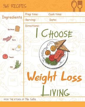 portada I Choose Weight-Loss Living: Reach 365 Happy and Healthy Days! [weight Loss Cookbook for Women, Instant Pot Weight Loss Cookbook, Juicing Recipe Bo (en Inglés)