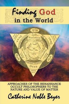 portada Finding God in the World: Approaches of the Renaissance Occult Philosophers to the Nature and Value of Matter