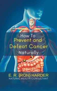 portada How to Prevent and Defeat Cancer Naturally (en Inglés)