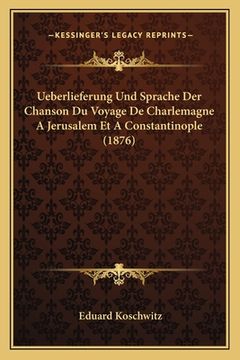 portada Ueberlieferung Und Sprache Der Chanson Du Voyage De Charlemagne A Jerusalem Et A Constantinople (1876) (en Alemán)