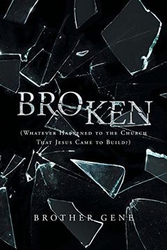 portada Broken: Whatever Happened to the Church That Jesus Came to Build