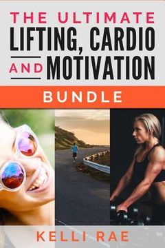 portada The Ultimate Lifting, Cardio and Motivation Bundle (en Inglés)