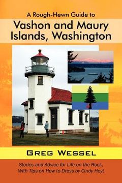 portada a rough-hewn guide to vashon and maury islands, washington: stories and advice for life on the rock, with tips on how to dress by cindy hoyt (en Inglés)