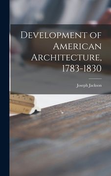 portada Development of American Architecture, 1783-1830 (in English)