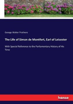 portada The Life of Simon de Montfort, Earl of Leicester: With Special Reference to the Parliamentary History of His Time