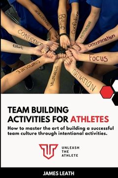portada Team Building Activities for Athletes: How to Master the Art of Building a Successful Team Culture Through Intentional Activities (en Inglés)