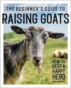 portada The BeginnerS Guide to Raising Goats: How to Keep a Happy Herd (in English)