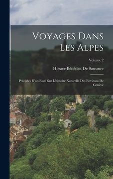 portada Voyages Dans Les Alpes: Précédés D'un Essai Sur L'histoire Naturelle Des Environs De Genève; Volume 2 (in French)