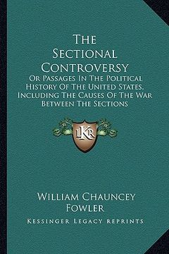 portada the sectional controversy: or passages in the political history of the united states, including the causes of the war between the sections