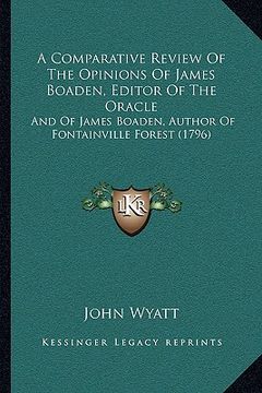 portada a comparative review of the opinions of james boaden, editor of the oracle: and of james boaden, author of fontainville forest (1796) (en Inglés)