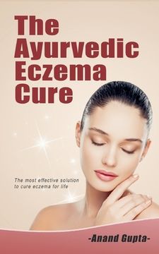 portada The Ayurvedic Eczema Cure: The most effective solution to cure eczema for life (en Inglés)
