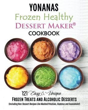 portada Yonanas: Frozen Healthy Dessert Maker Cookbook (121 Easy Unique Frozen Treats and Alcoholic Desserts, Including Non-Dessert Recipes Like Mashed Potatoes, Hummus and Guacamole! ) (en Inglés)