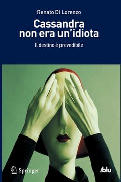 portada Cassandra Non Era Un'idiota: Il Destino È Prevedibile (en Italiano)