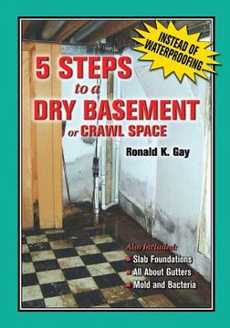 portada 5 Steps to a Dry Basement or Crawl Space: An Alternative to Aftermarket Waterproofing for Wet Basements (en Inglés)