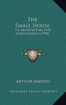 portada the small house: its architecture and surroundings (1906) (en Inglés)