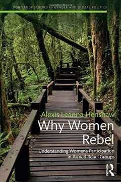 portada Why Women Rebel: Understanding Women's Participation in Armed Rebel Groups (Routledge Studies in Gender and Global Politics)