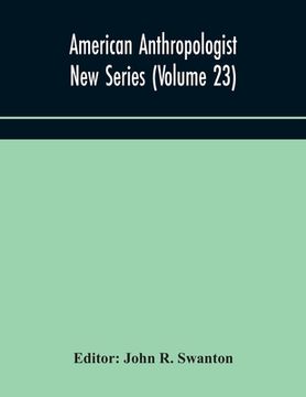 portada American anthropologist New Series (Volume 23) Organ of The American Anthropological Association The Anthropological Society of Washington, and The Am