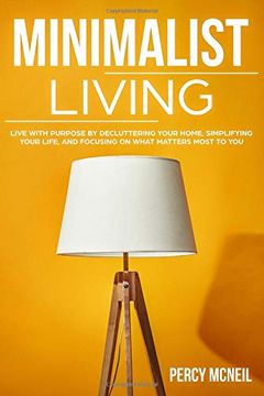 portada Minimalist Living: Live With Purpose by Decluttering Your Home, Simplifying Your Life, and Focusing on What Matters Most to you (en Inglés)