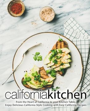 portada California Kitchen: From the Heart of California to your Kitchen Table. Enjoy Delicious California Style Cooking with Easy California Reci