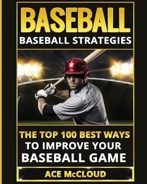 portada Baseball: Baseball Strategies: The Top 100 Best Ways To Improve Your Baseball Game (The Best Strategies Exercises Nutrition & Training)