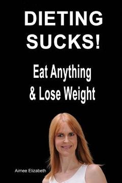 portada Dieting Sucks! Eat Anything & Lose Weight (en Inglés)