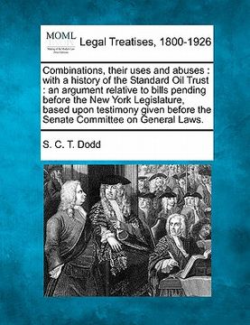 portada combinations, their uses and abuses: with a history of the standard oil trust: an argument relative to bills pending before the new york legislature, (en Inglés)