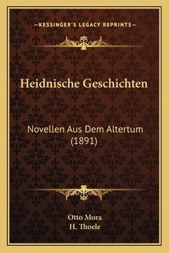 portada Heidnische Geschichten: Novellen Aus Dem Altertum (1891) (en Alemán)