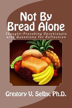 portada Not By Bread Alone (en Inglés)