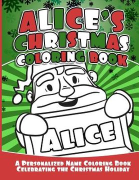 portada Alice's Christmas Coloring Book: A Personalized Name Coloring Book Celebrating the Christmas Holiday (in English)