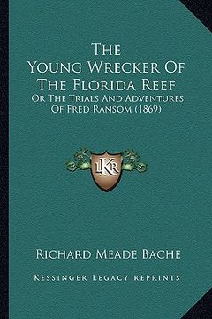 portada the young wrecker of the florida reef the young wrecker of the florida reef: or the trials and adventures of fred ransom (1869) or the trials and adve (en Inglés)