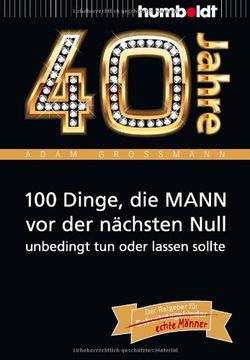 portada 40 Jahre: 100 Dinge, die MANN vor der nächsten Null unbedingt tun oder lassen sollte: Der Ratgeber für Geburtstagskinder/echte Männer (en Alemán)