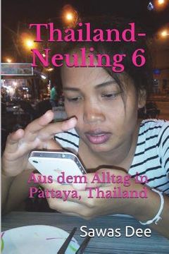 portada Thailand-Neuling 6: Aus dem Alltag in Pattaya, Thailand (en Alemán)