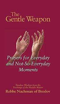 portada The Gentle Weapon: Prayers for Everyday and Not-So-Everyday Moments―Timeless Wisdom From the Teachings of the Hasidic Master, Rebbe Nachman of Breslov (en Inglés)