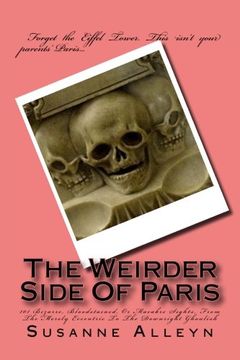 portada The Weirder Side of Paris: A Guide to 101 Bizarre, Bloodstained, or Macabre Sights, From the Merely Eccentric to the Downright Ghoulish (in English)