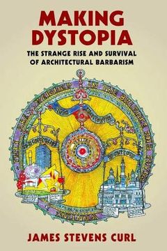 portada Making Dystopia: The Strange Rise and Survival of Architectural Barbarism (in English)