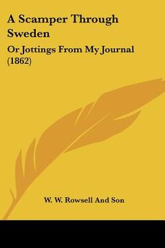 portada a scamper through sweden: or jottings from my journal (1862) (en Inglés)